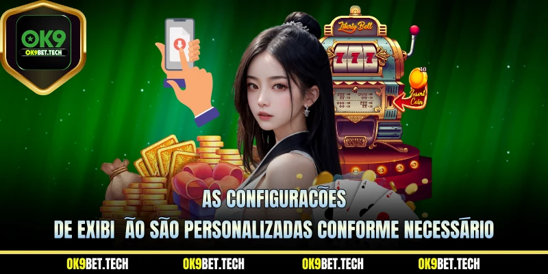 As configurações de exibição são personalizadas conforme necessário