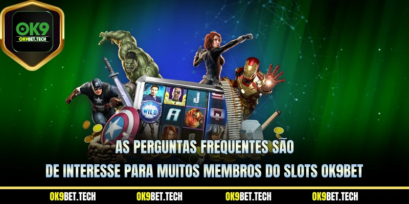 As perguntas frequentes são de interesse para muitos membros do Slots ok9bet