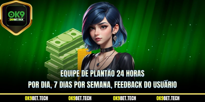 Equipe de plantão 24 horas por dia, 7 dias por semana, feedback do usuário