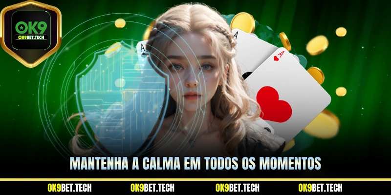 Mantenha a calma em todos os momentos