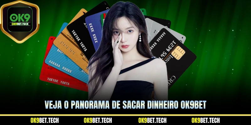 Veja o panorama de sacar dinheiro ok9bet
